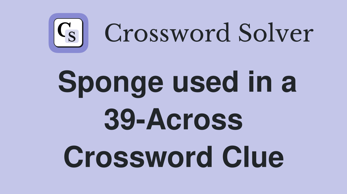 Sponge used in a 39-Across Crossword Clue
