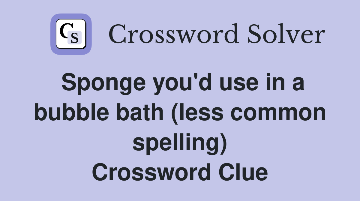 Sponge you'd use in a bubble bath (less common spelling) Crossword Clue