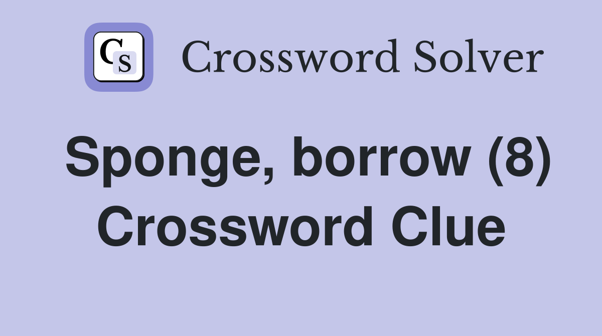 Sponge, borrow (8) Crossword Clue