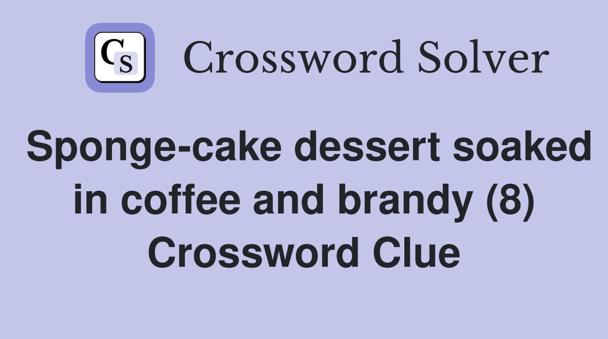 Sponge-cake dessert soaked in coffee and brandy (8) Crossword Clue