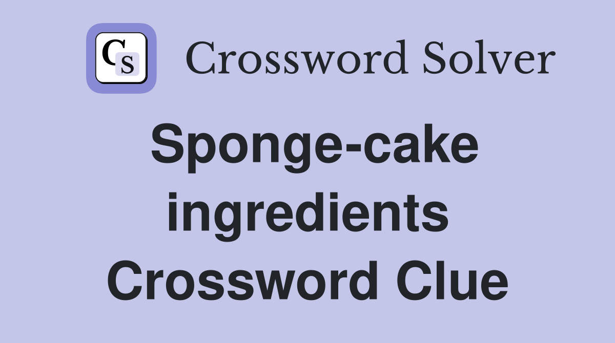 Sponge-cake ingredients Crossword Clue