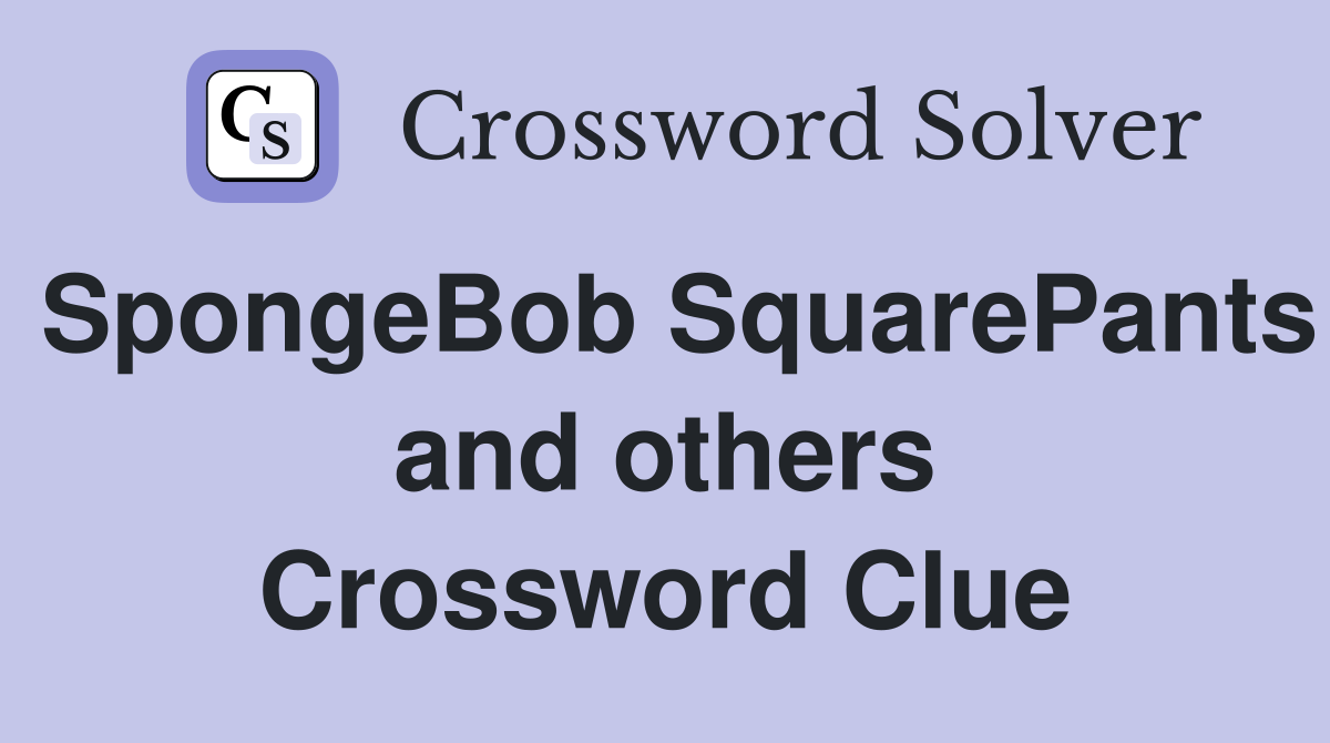 SpongeBob SquarePants and others Crossword Clue
