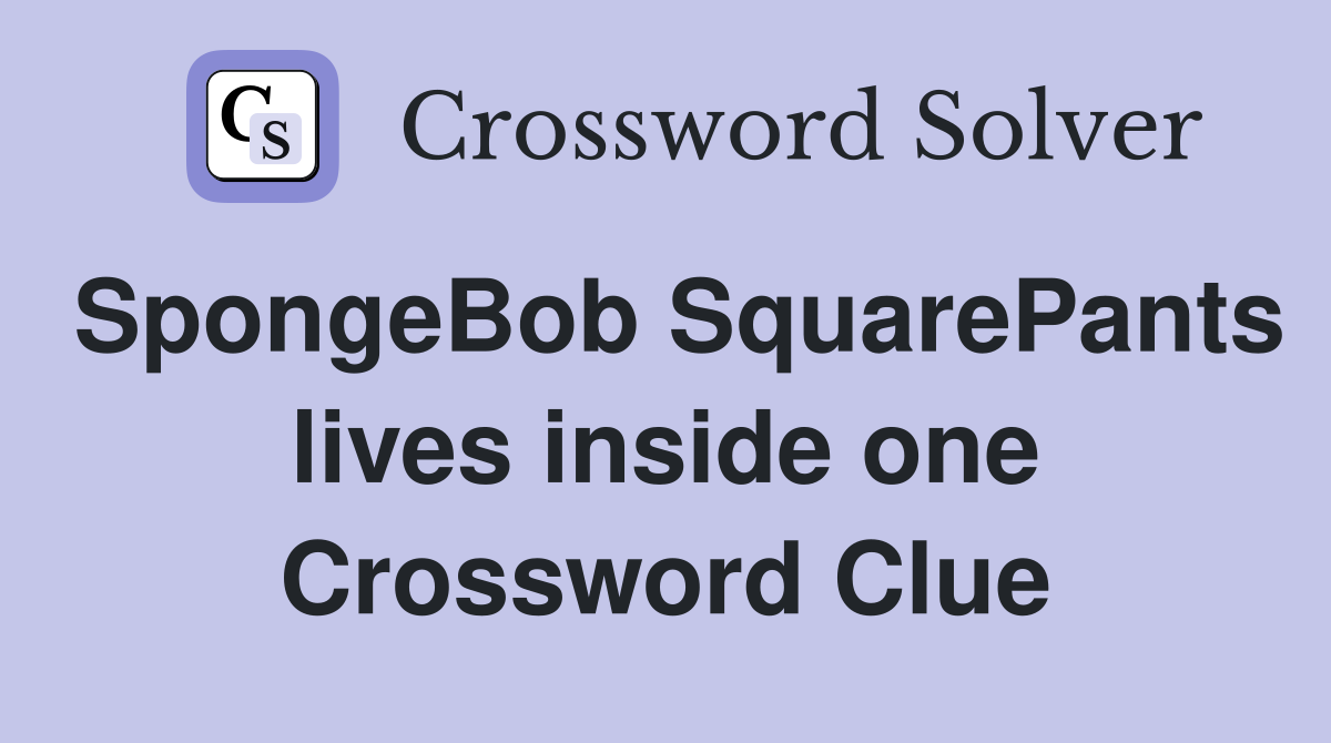 SpongeBob SquarePants lives inside one Crossword Clue