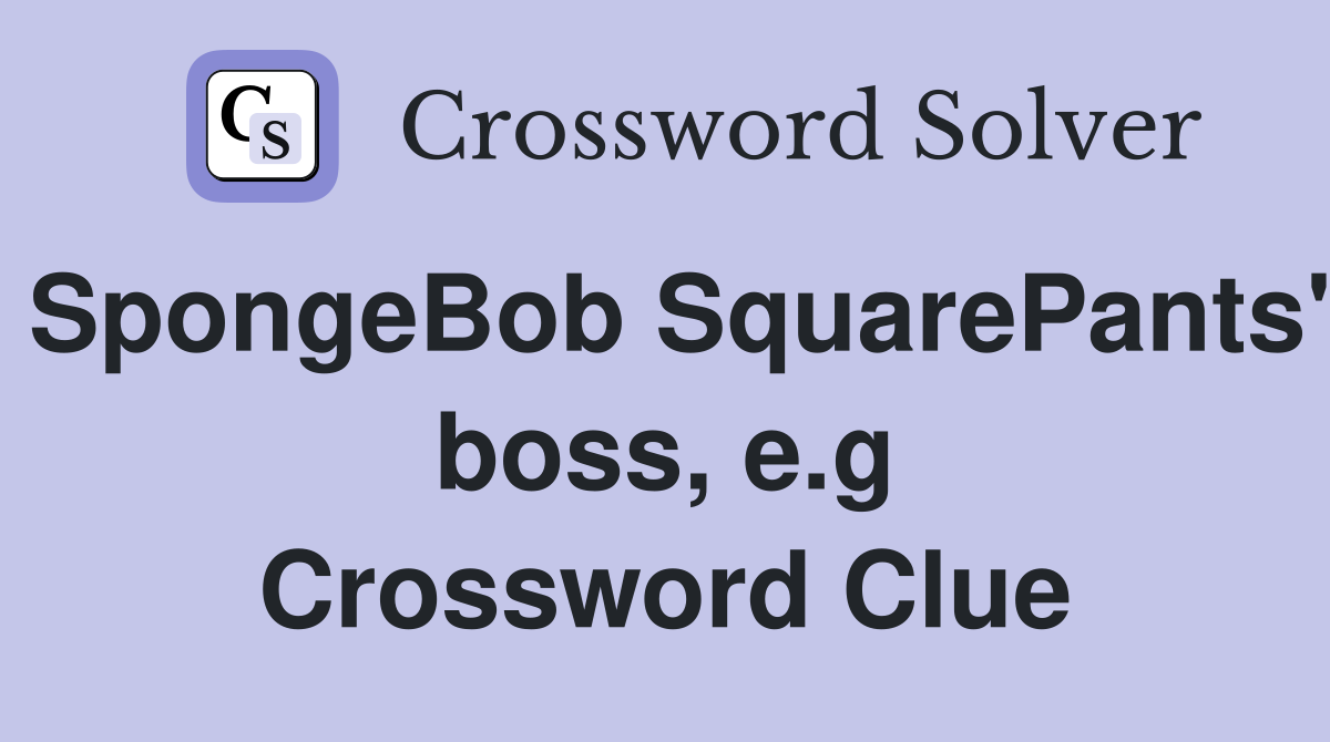 SpongeBob SquarePants' boss, e.g Crossword Clue