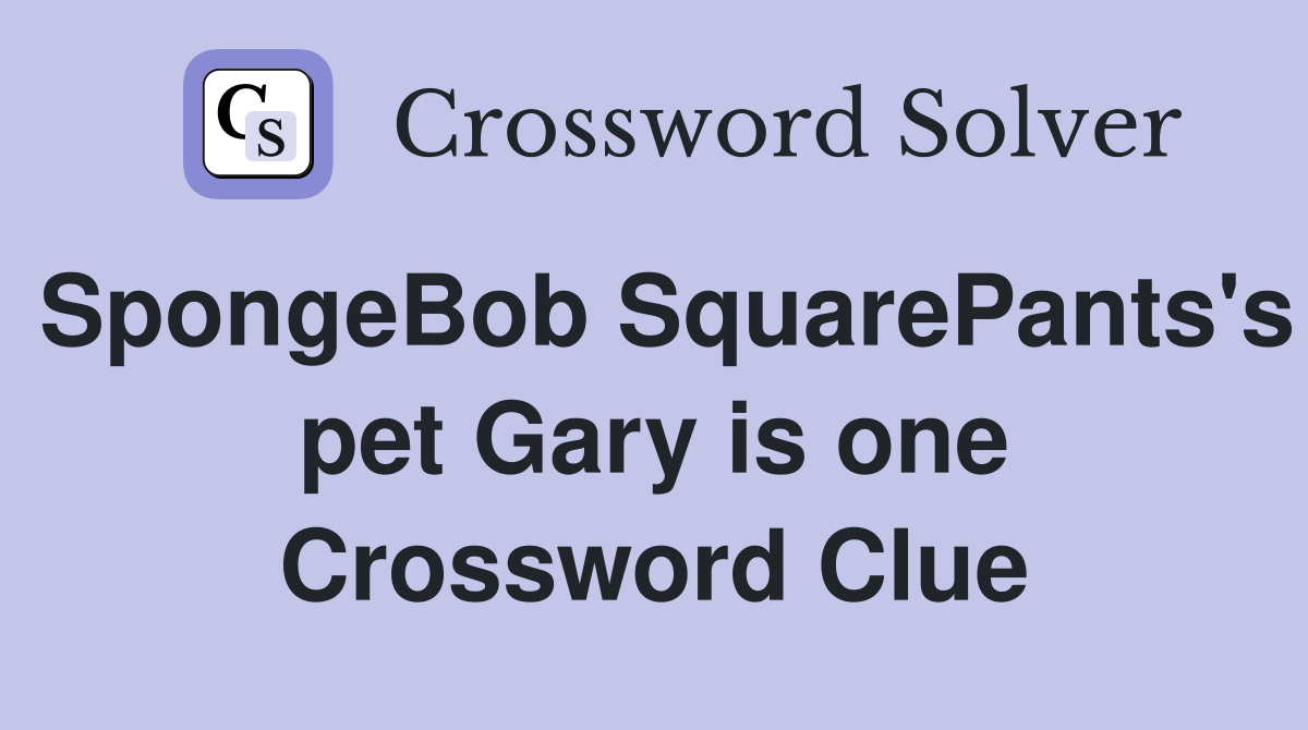 SpongeBob SquarePants's pet Gary is one Crossword Clue