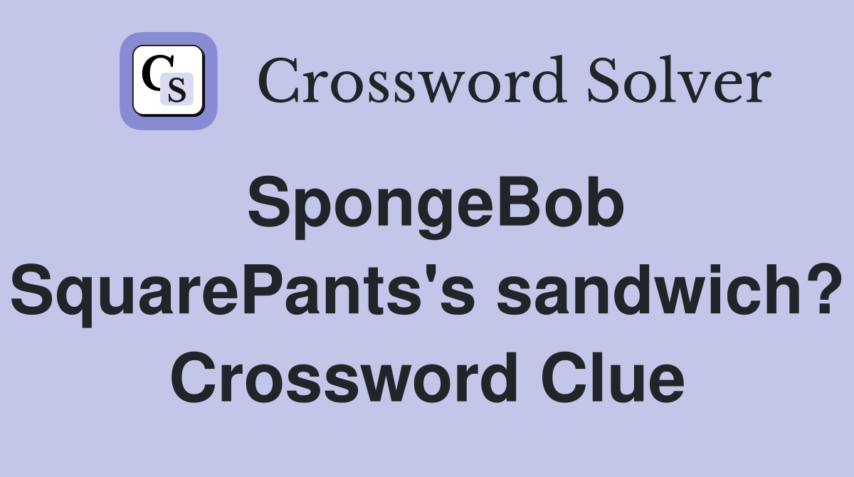 SpongeBob SquarePants's sandwich? Crossword Clue