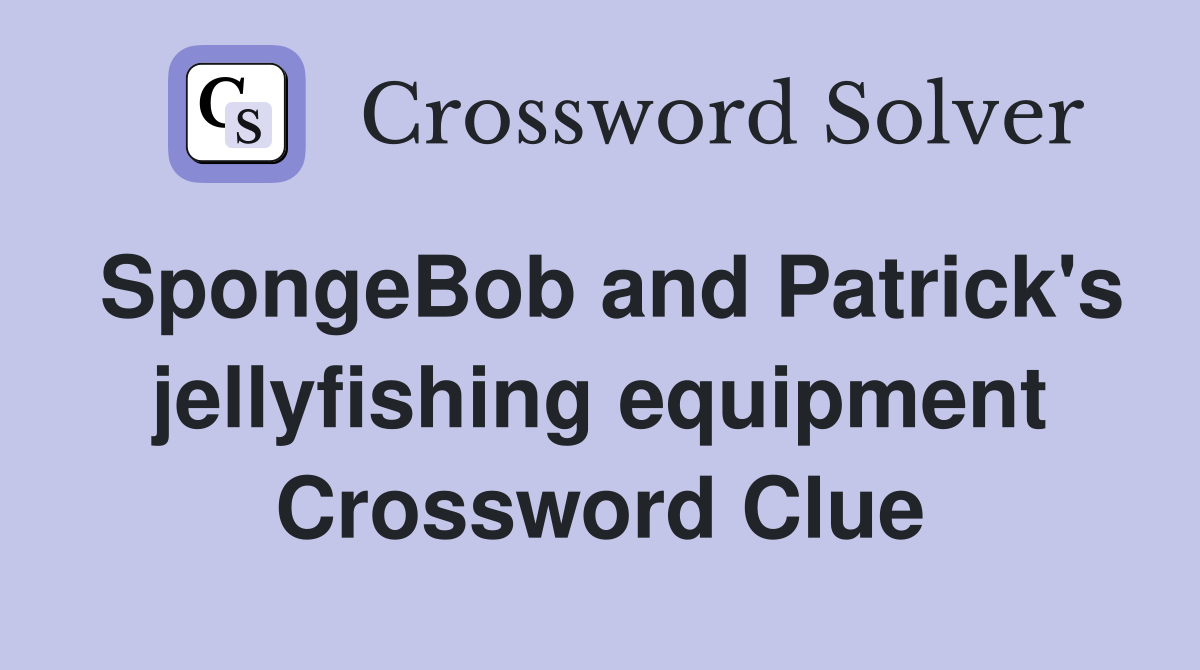 SpongeBob and Patrick's jellyfishing equipment Crossword Clue
