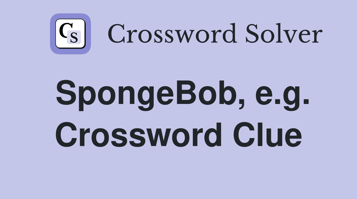 SpongeBob, e.g. Crossword Clue