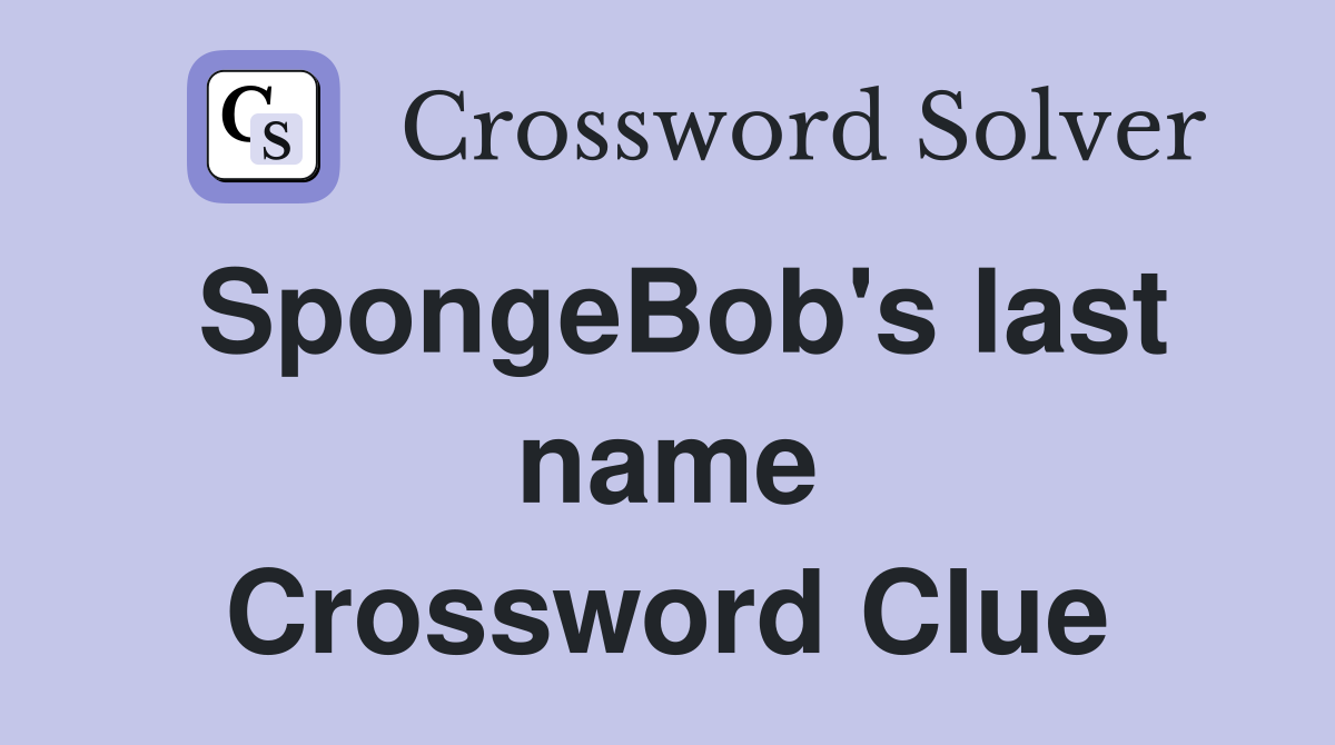 SpongeBob's last name Crossword Clue