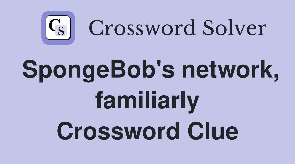 SpongeBob's network, familiarly Crossword Clue