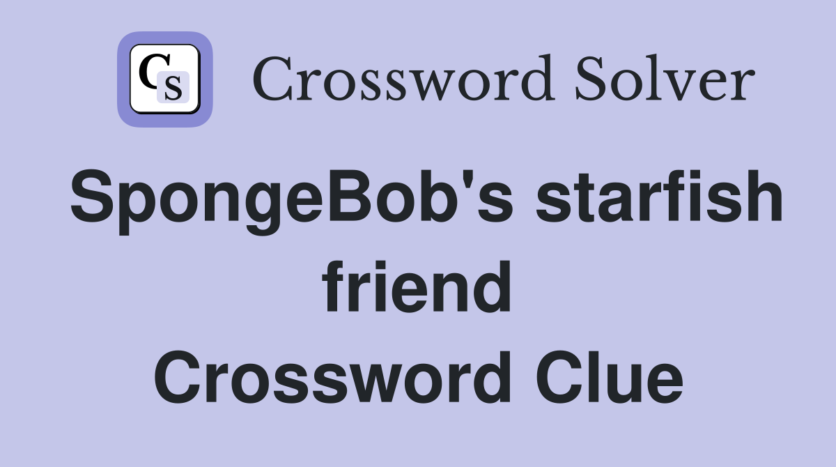SpongeBob's starfish friend Crossword Clue