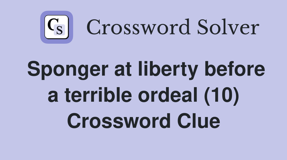 Sponger at liberty before a terrible ordeal (10) Crossword Clue