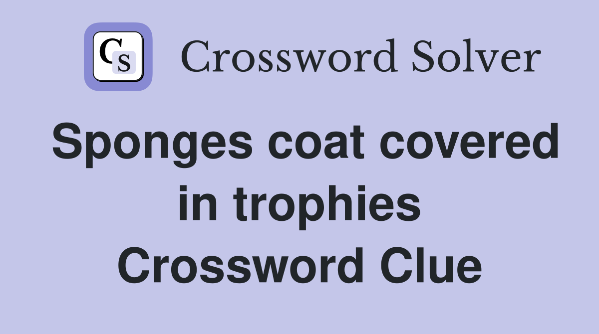 Sponges coat covered in trophies Crossword Clue