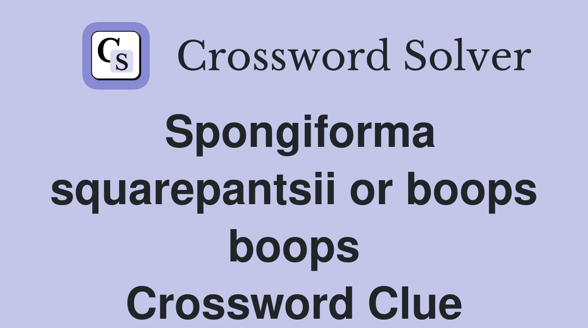 Spongiforma squarepantsii or boops boops Crossword Clue