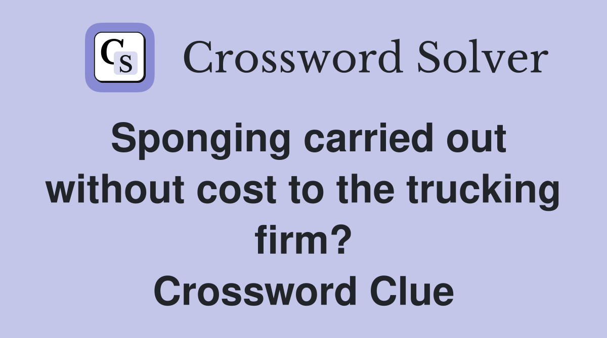 Sponging carried out without cost to the trucking firm? Crossword Clue