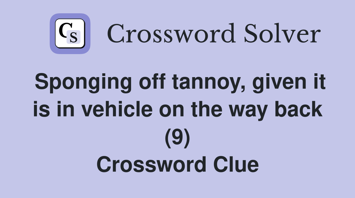Sponging off tannoy, given it is in vehicle on the way back (9) Crossword Clue