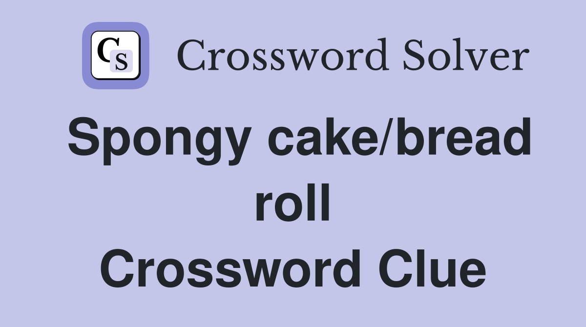 Spongy cake/bread roll Crossword Clue