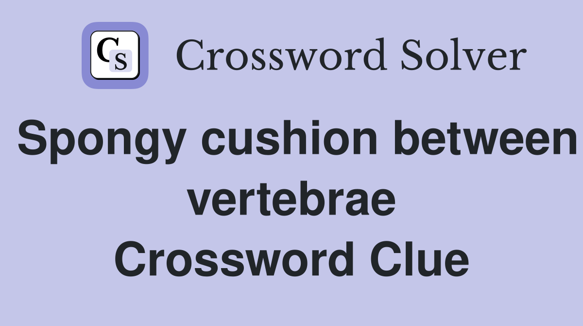 Spongy cushion between vertebrae Crossword Clue