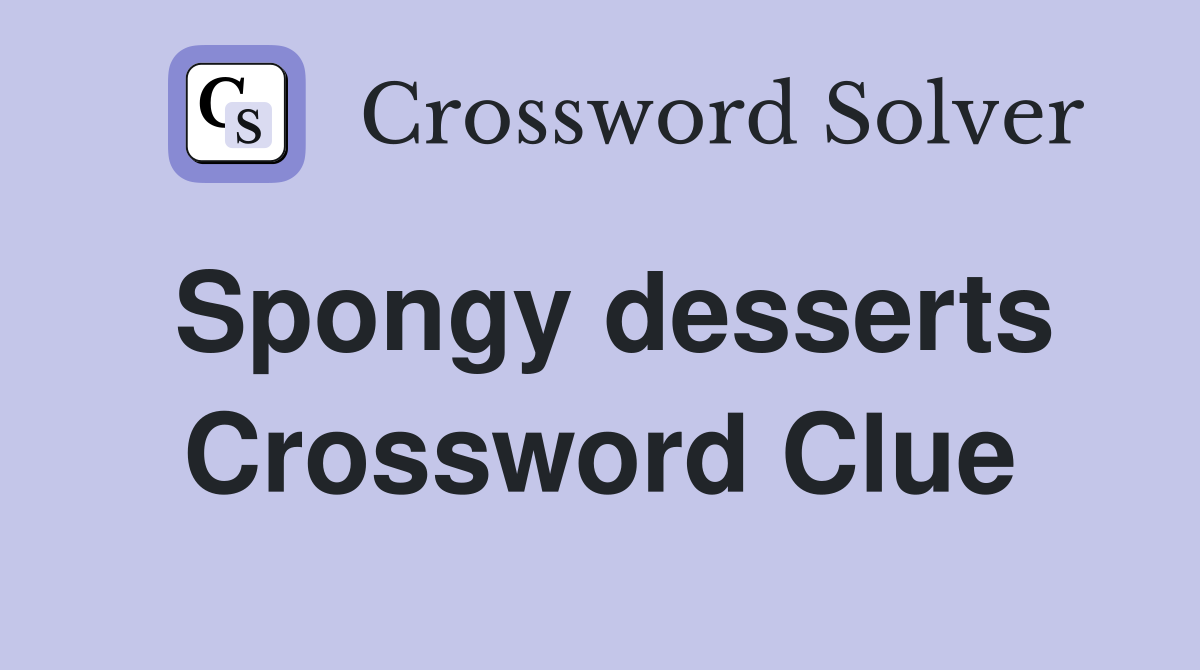 Spongy desserts Crossword Clue