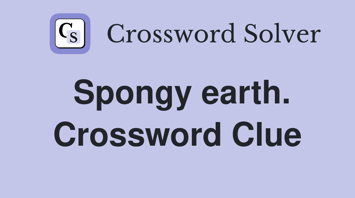 Spongy earth. Crossword Clue