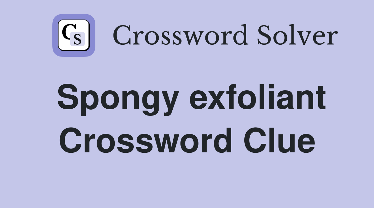Spongy exfoliant Crossword Clue