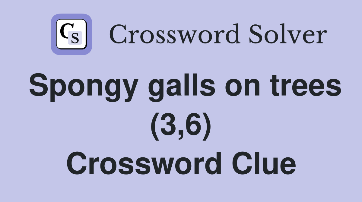 Spongy galls on trees (3,6) Crossword Clue