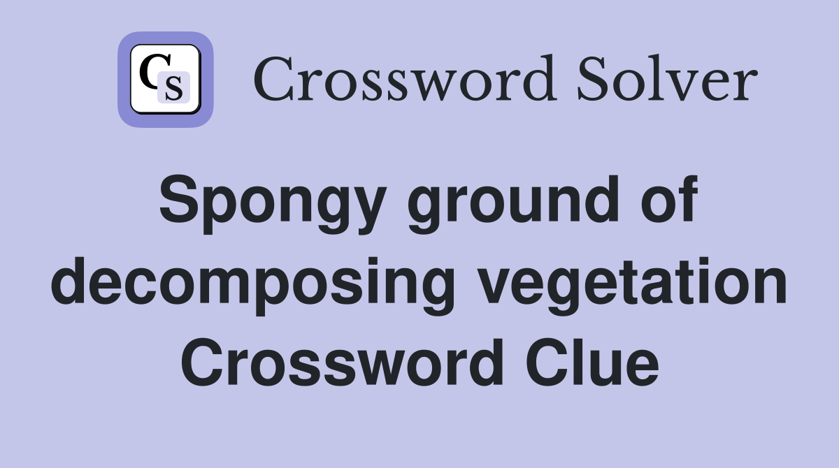 Spongy ground of decomposing vegetation Crossword Clue