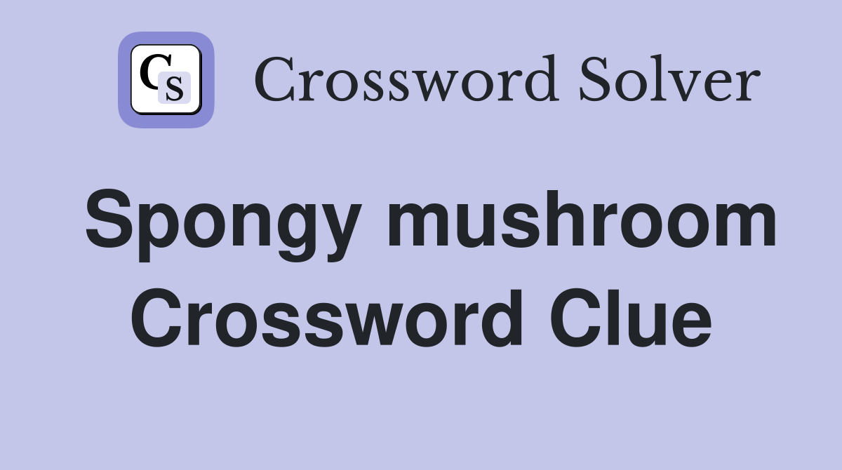 Spongy mushroom Crossword Clue