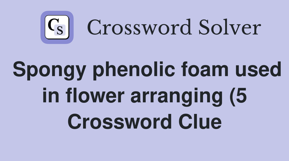 Spongy phenolic foam used in flower arranging (5) Crossword Clue Spongy phenolic foam used in flower arranging (5) Crossword Clue