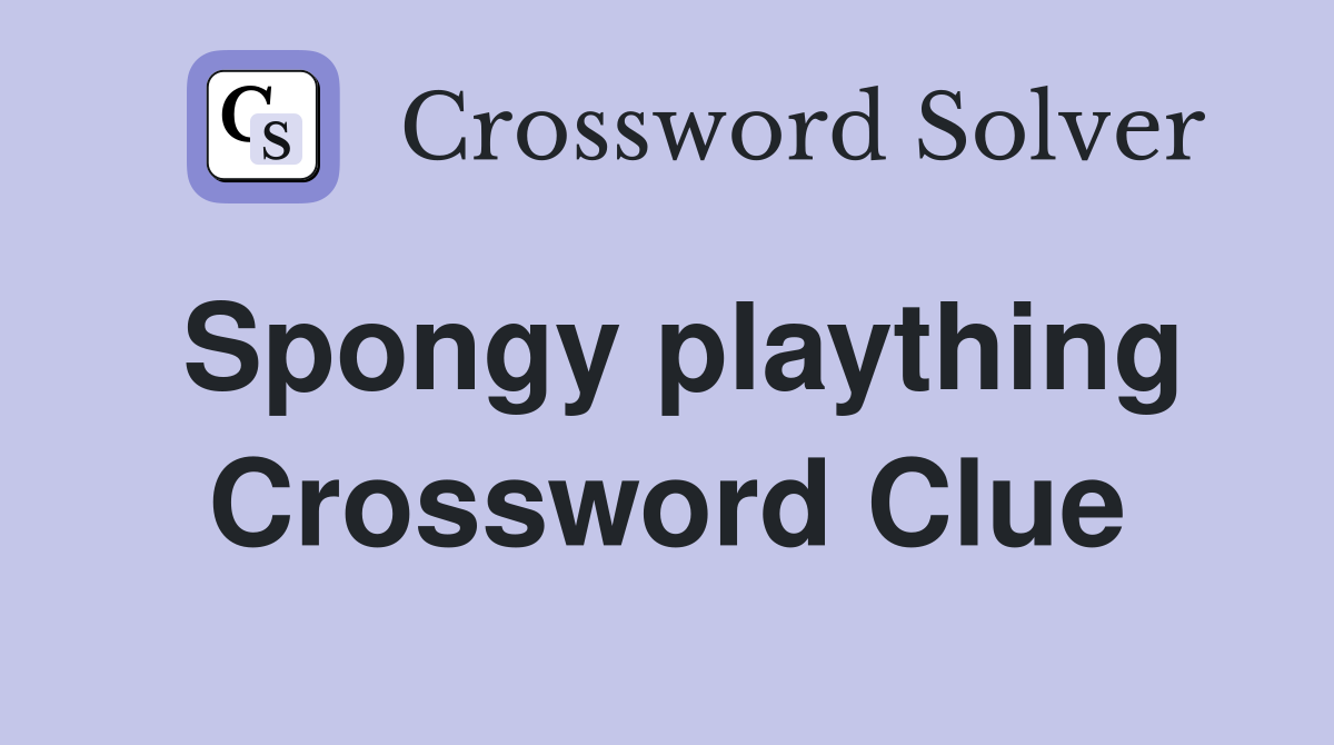 Spongy plaything Crossword Clue