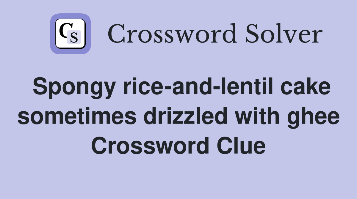Spongy rice-and-lentil cake sometimes drizzled with ghee Crossword Clue
