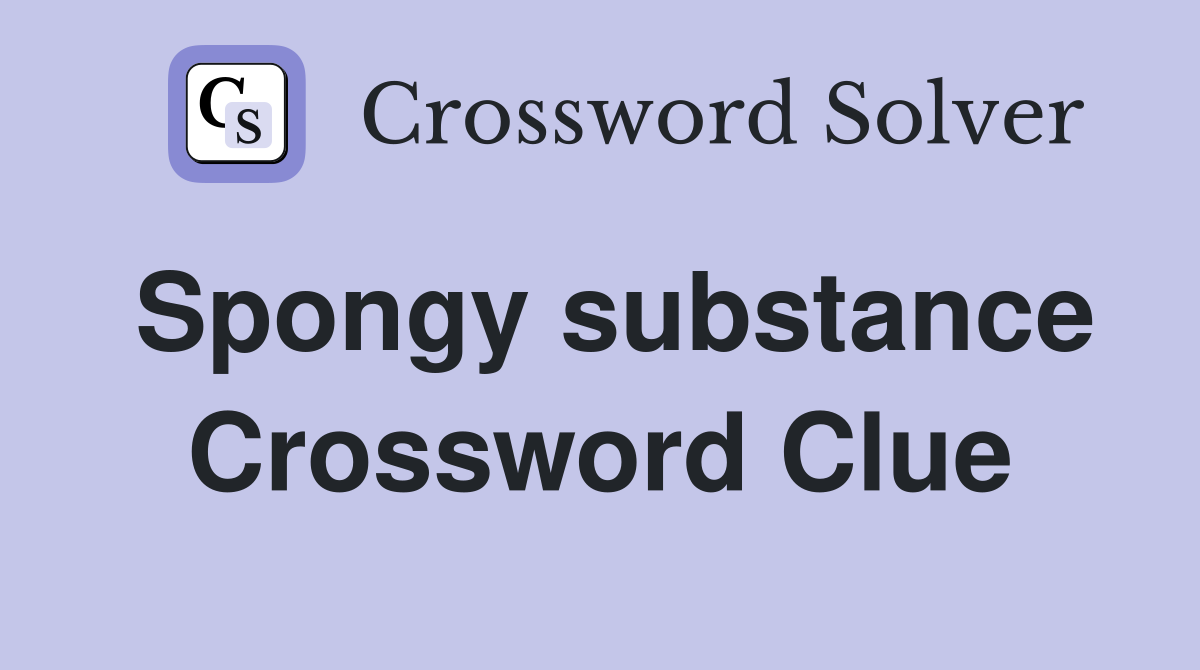 Spongy substance Crossword Clue