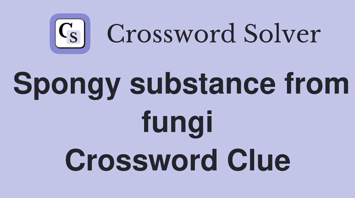 Spongy substance from fungi Crossword Clue