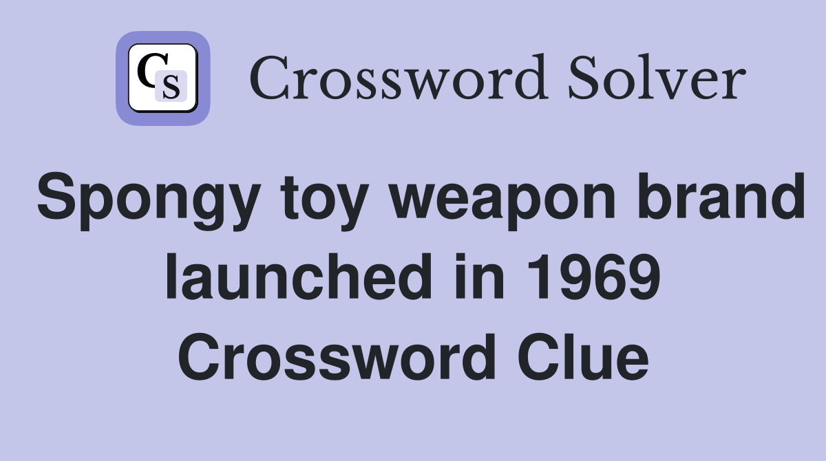 Spongy toy weapon brand launched in 1969 Crossword Clue