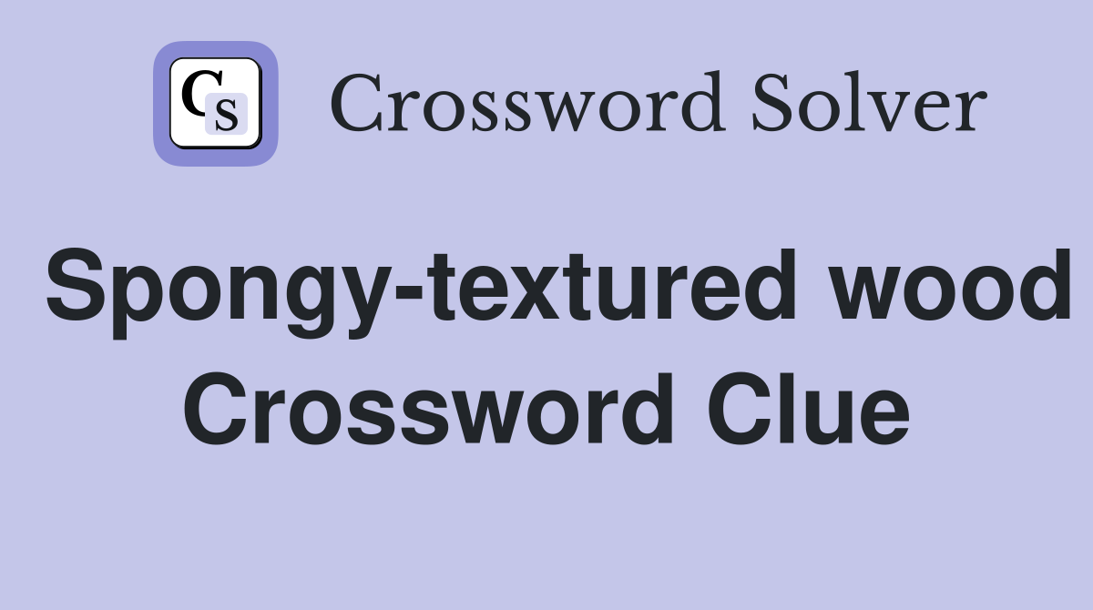 Spongy-textured wood Crossword Clue