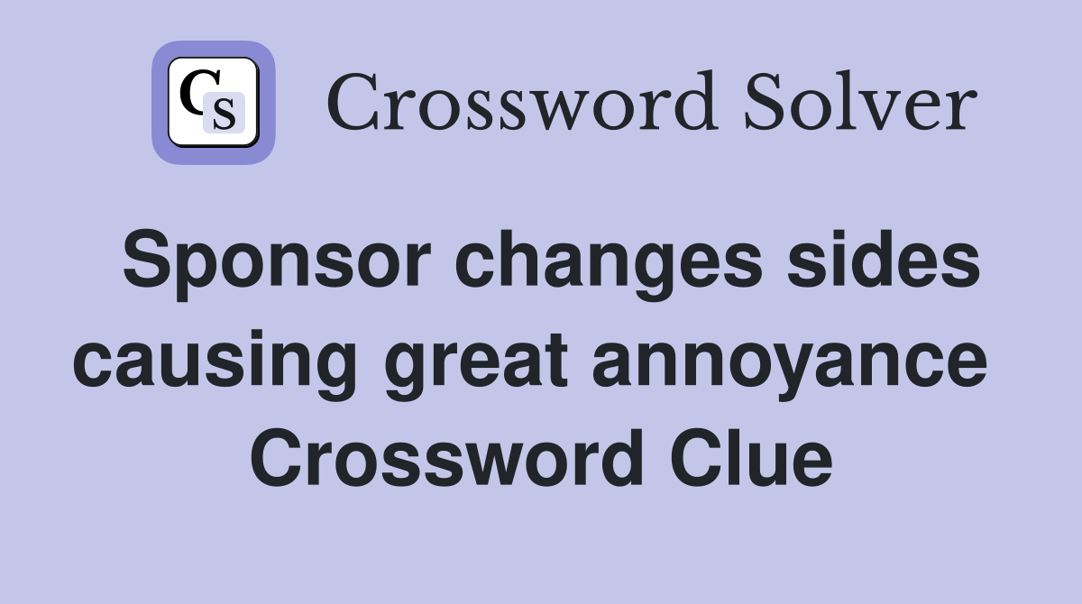 Sponsor changes sides causing great annoyance  Crossword Clue