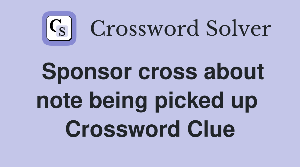 Sponsor cross about note being picked up  Crossword Clue