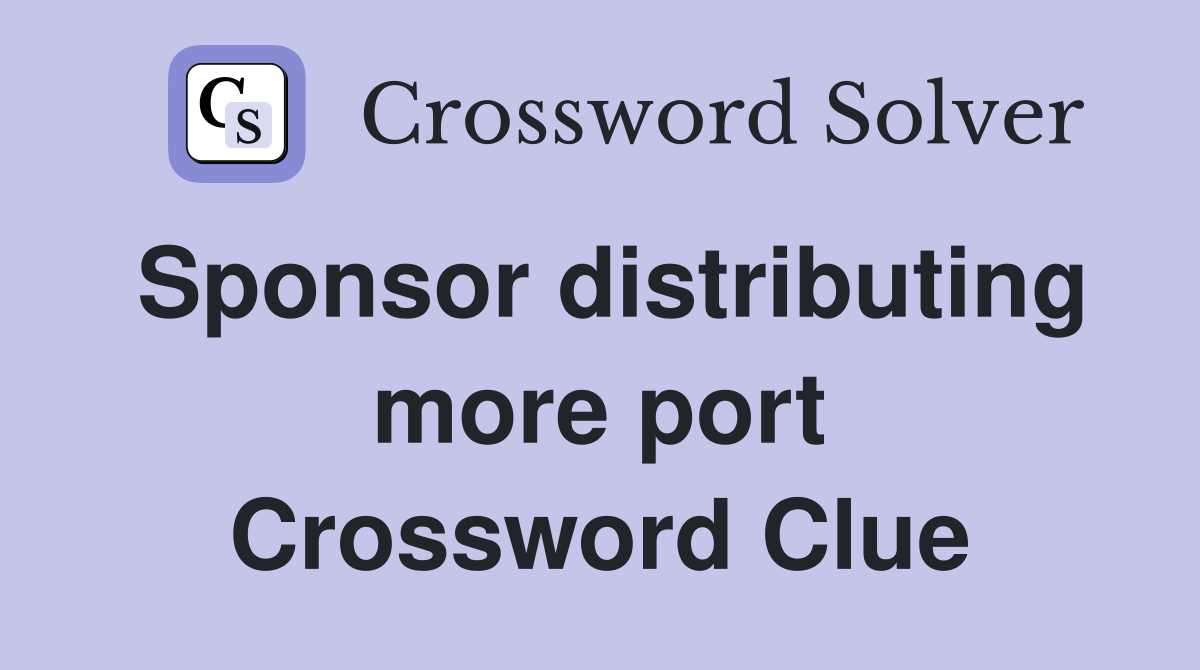 Sponsor distributing more port Crossword Clue