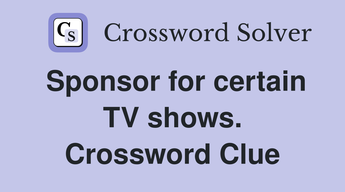 Sponsor for certain TV shows. Crossword Clue