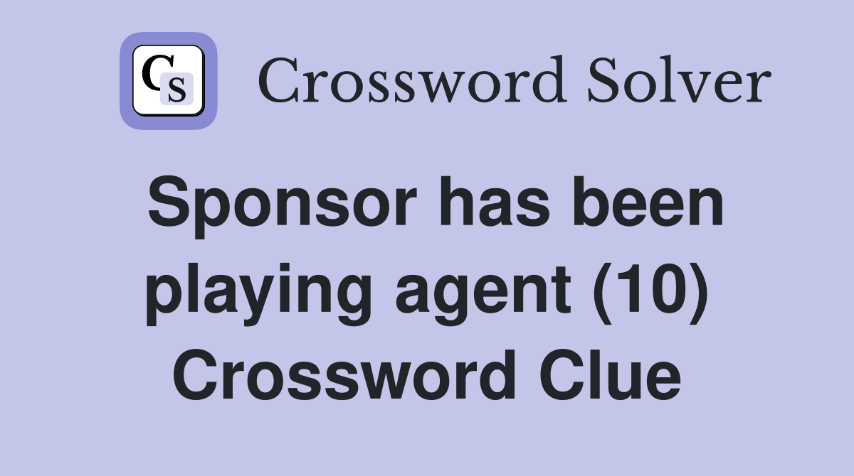 Sponsor has been playing agent (10) Crossword Clue