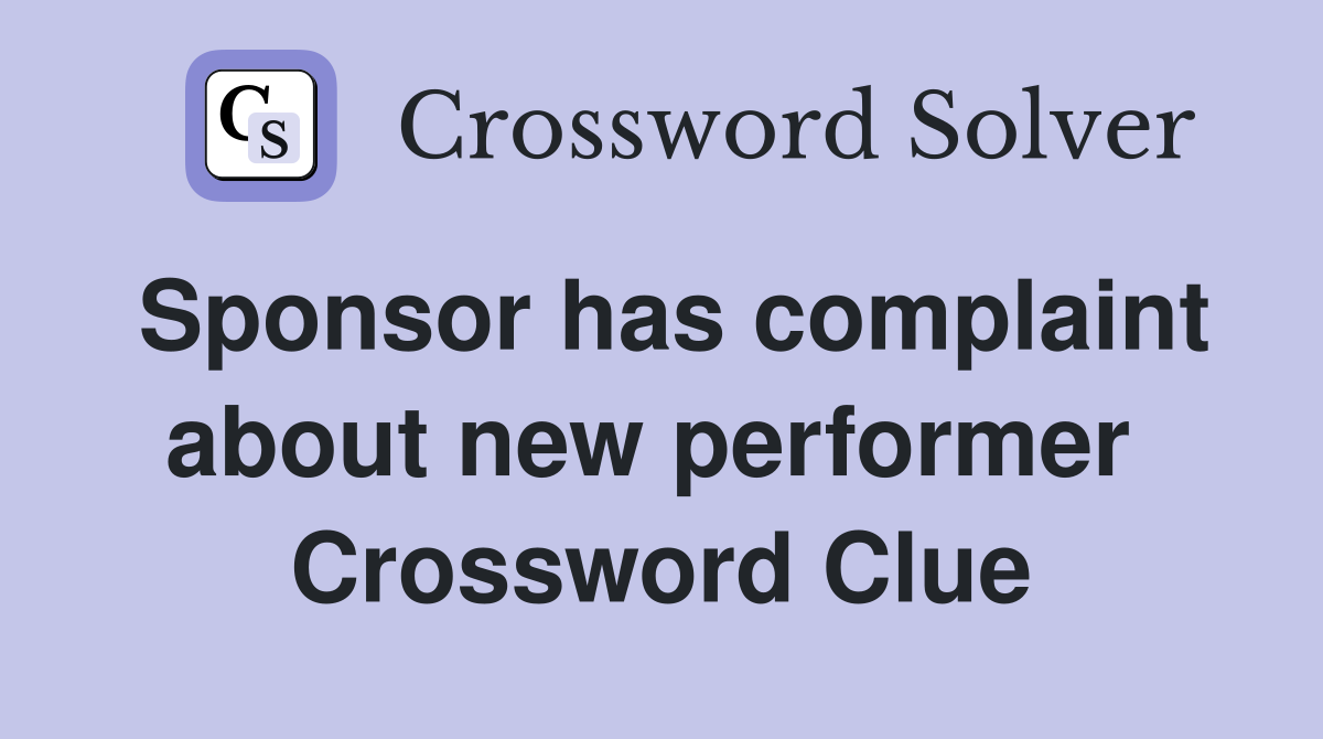 Sponsor has complaint about new performer  Crossword Clue