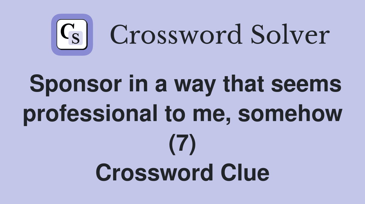 Sponsor in a way that seems professional to me, somehow (7) Crossword Clue