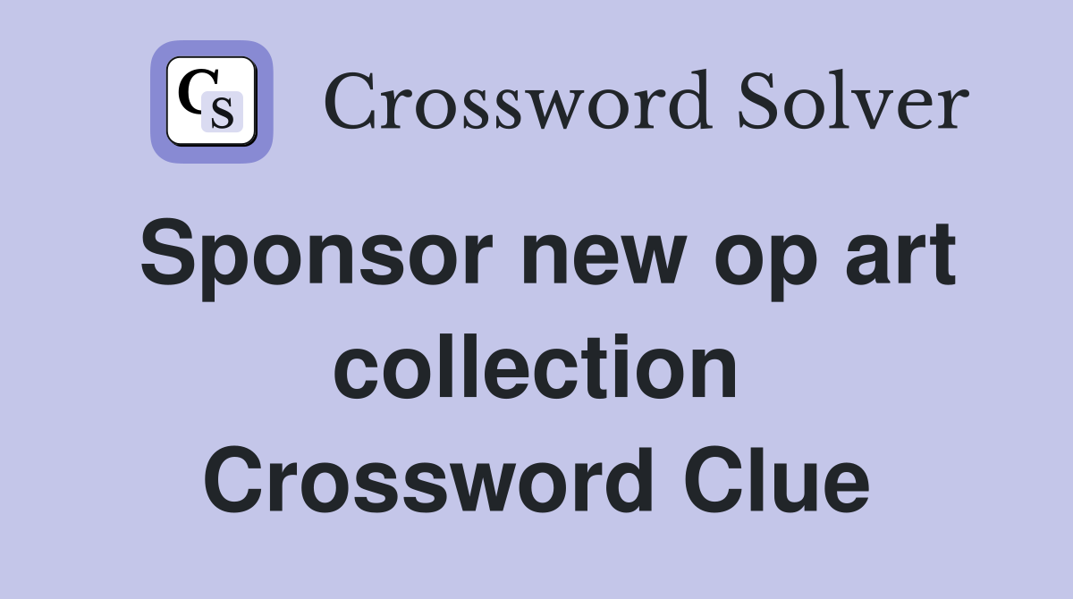 Sponsor new op art collection Crossword Clue