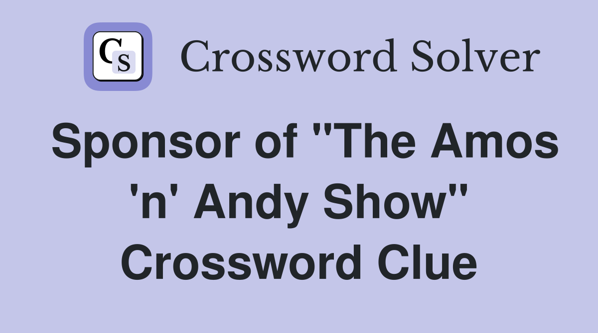 Sponsor of "The Amos 'n' Andy Show" Crossword Clue