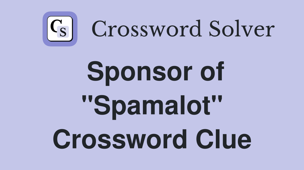 Sponsor of ''Spamalot'' Crossword Clue