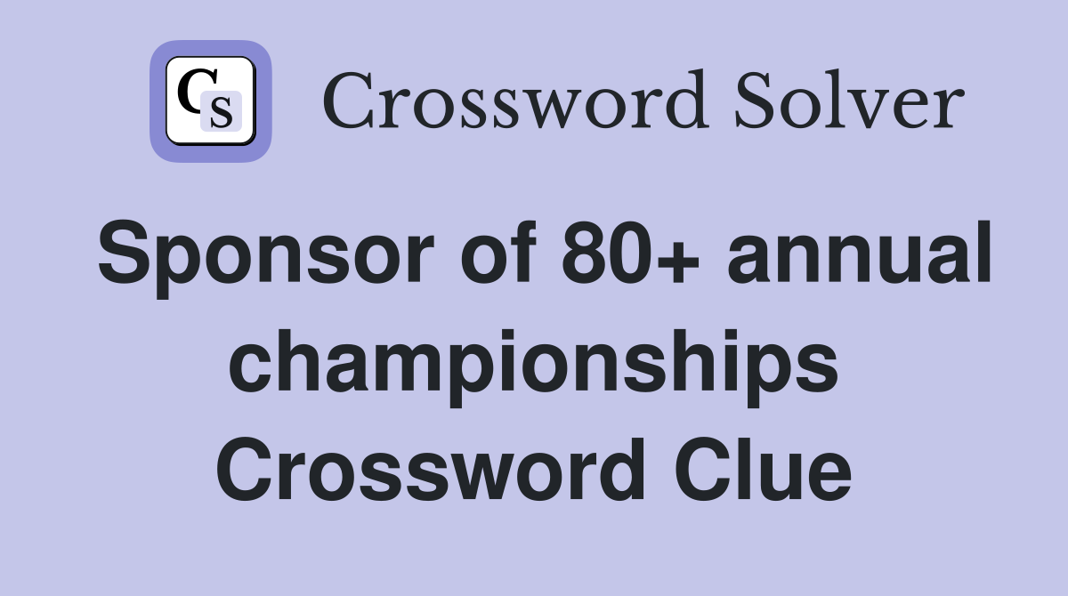 Sponsor of 80+ annual championships Crossword Clue
