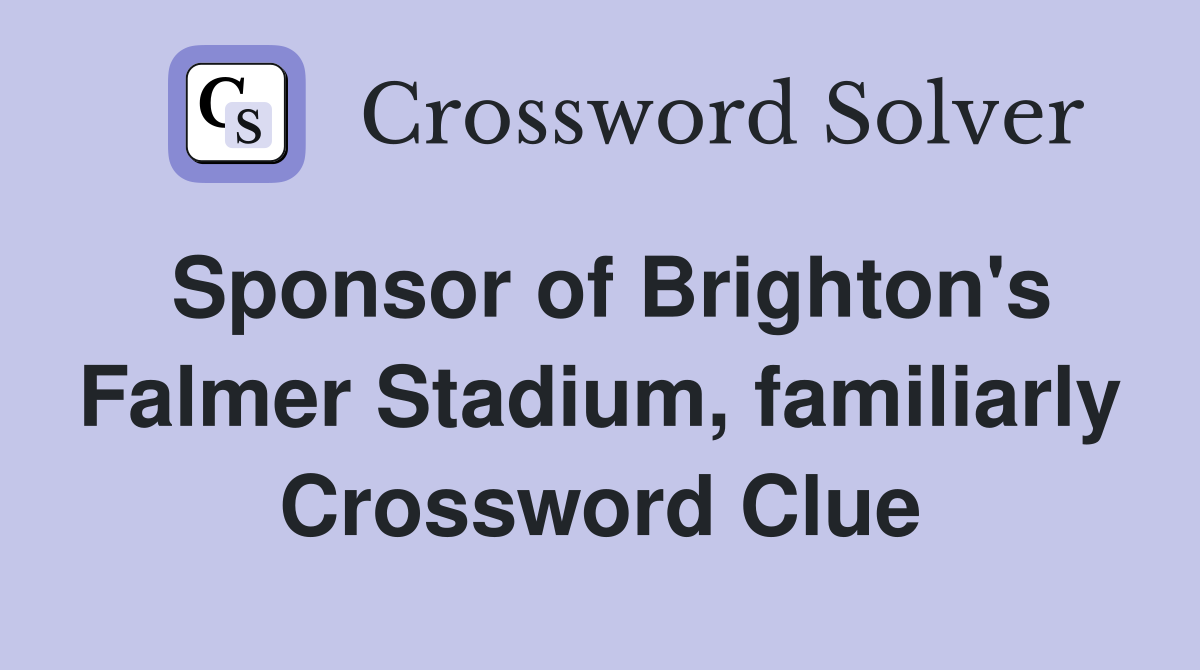 Sponsor of Brighton's Falmer Stadium, familiarly Crossword Clue