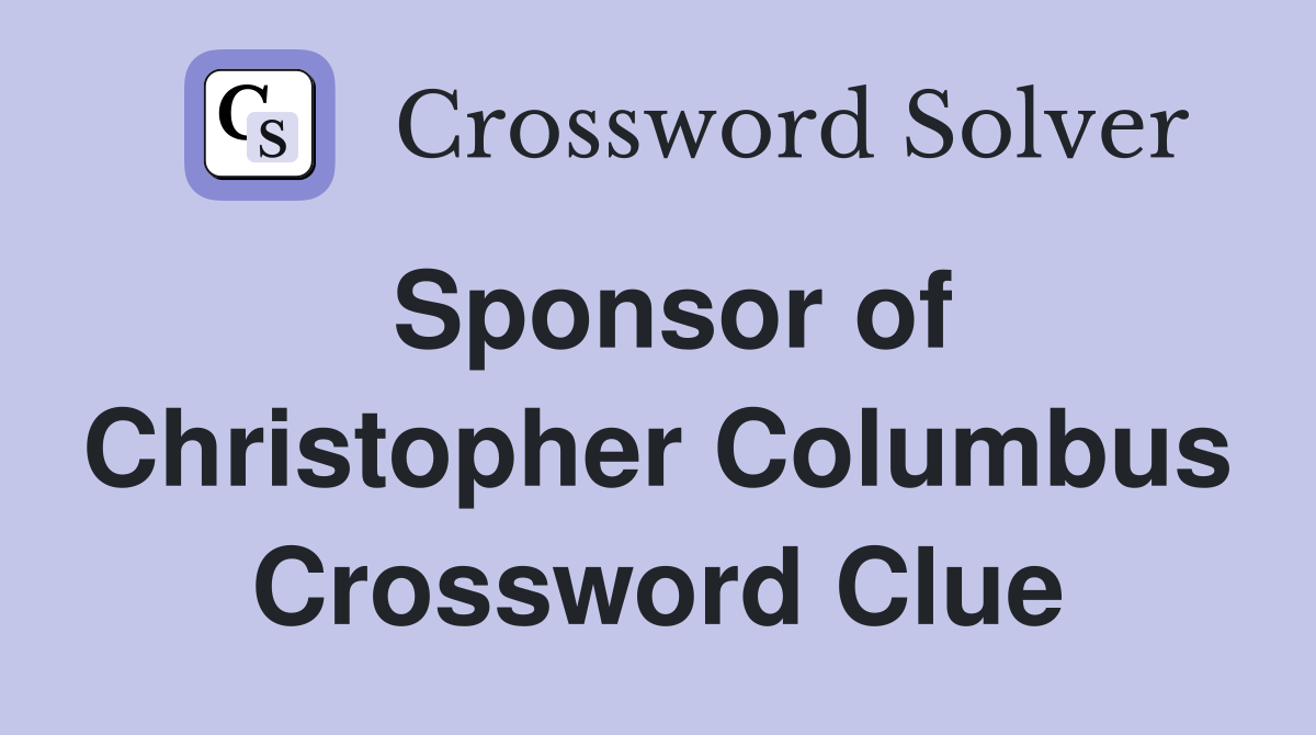 Sponsor of Christopher Columbus Crossword Clue