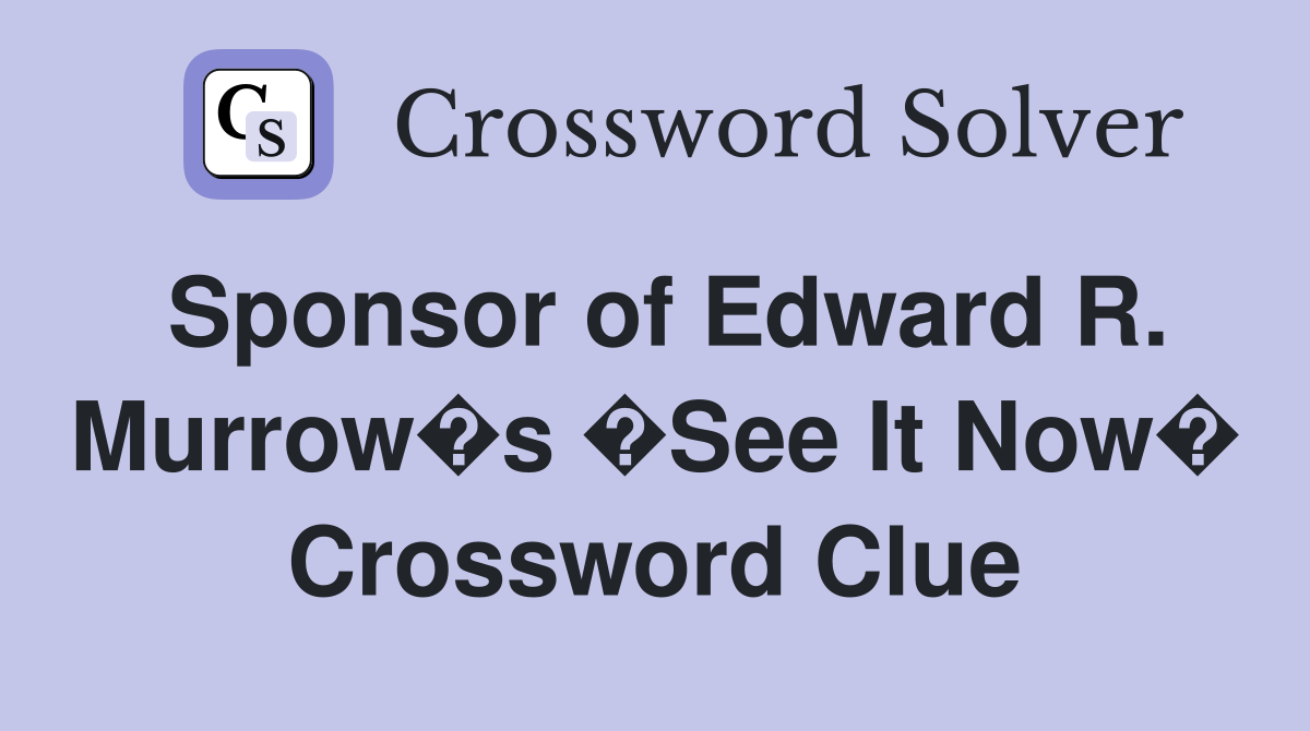 Sponsor of Edward R. Murrow�s �See It Now� Crossword Clue