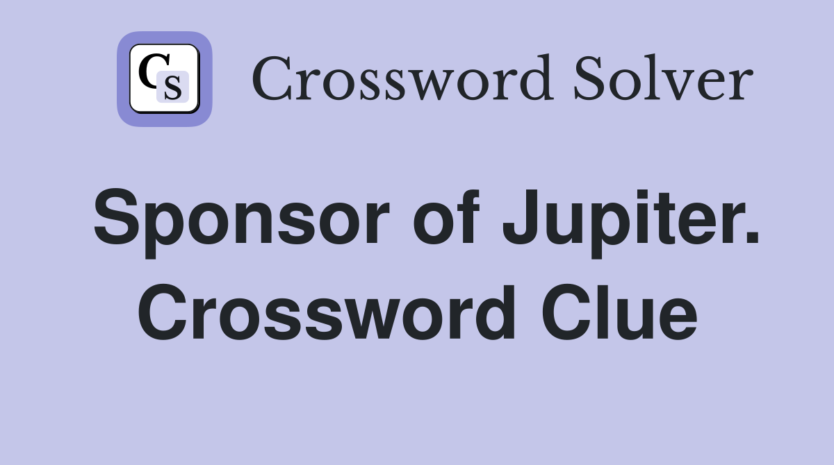 Sponsor of Jupiter. Crossword Clue